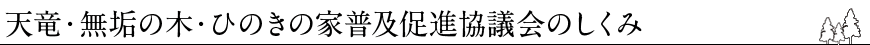 天竜・無垢の木　ひのきの家　普及促進委員会のしくみ