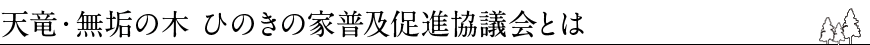 天竜・無垢の木　ひのきの家普及促進協議会とは